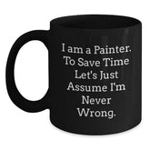 Painter Humor Gifts from Friends and Family to Gifts for Painter, Funny Black Coffee Mug, I Am A Painter... Never Wrong, Graduation Unique Gifts for Him - Main